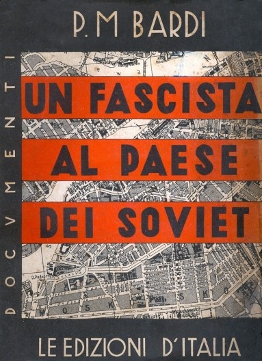 BARDI, Pietro Maria. Un fascista al paese dei Soviet. Roma, L’Edizioni D’ Italia, 1933