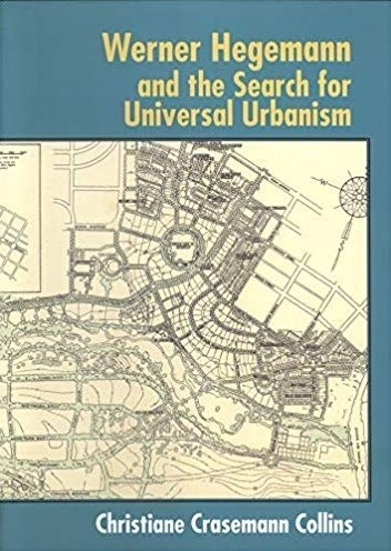 Werner Hegemann and the search for universal urbanism, de Christiane Crasemann Collins, 2005