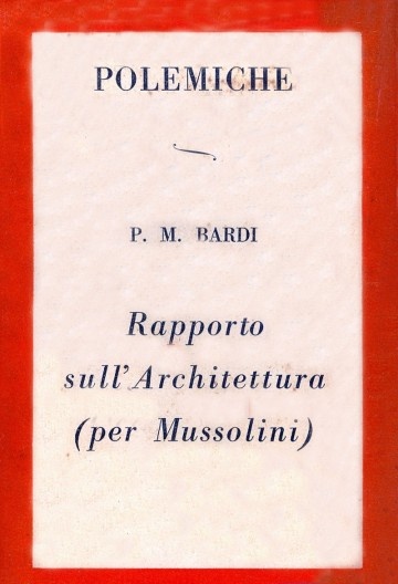 BARDI, Pietro Maria. Polemiche. Rapporto sull’ Architettura (per Mussolini). Roma, Crítica Fascista, 1931